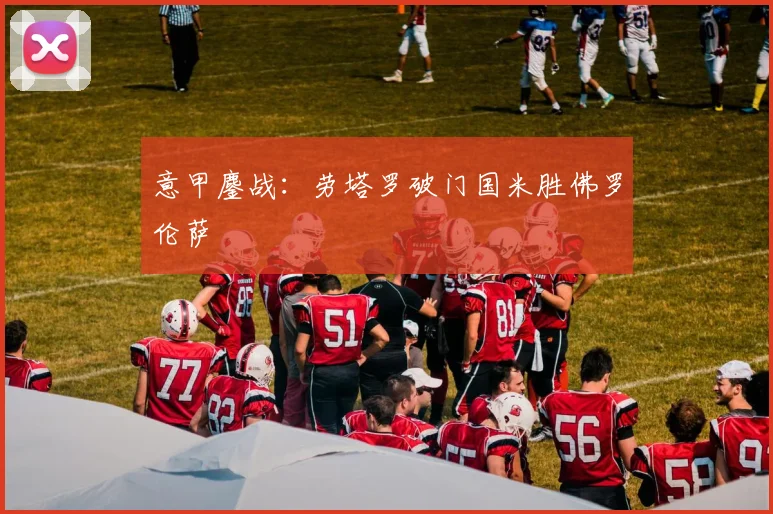意甲鏖战：劳塔罗破门国米胜佛罗伦萨