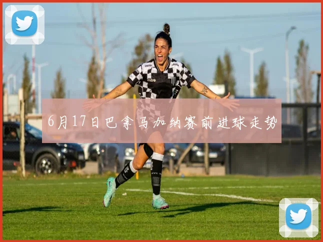 6月17日巴拿马加纳赛前进球走势