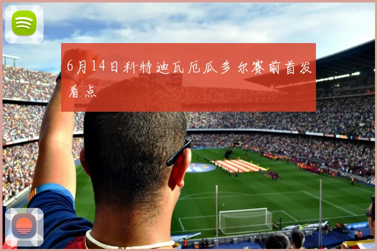 6月14日科特迪瓦厄瓜多尔赛前首发看点