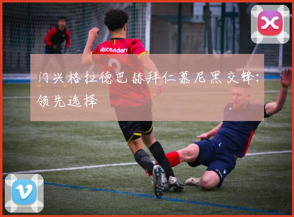 门兴格拉德巴赫拜仁慕尼黑交锋：领先选择